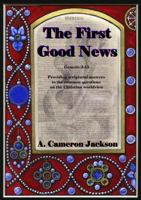 The First Good News: Providing scriptural answers to the common questions on the Christian worldview 1955597049 Book Cover