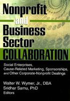 Nonprofit and Business Sector Collaboration: Social Enterprises, Cause-Related Marketing, Sponsorships, and Other Corporate-Nonprofit Dealings 0789019930 Book Cover