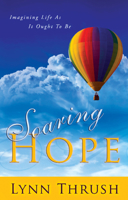 Soaring Hope: Imagining Life As It Ought To Be 0768403103 Book Cover