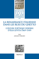 La Renaissance Italienne Dans les Rues du Ghetto : L'OEuvre Poetique Yiddish d'Elia Levita (1469-1549) 2503569749 Book Cover