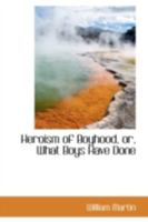 Heroism of Boyhood, or, What Boys Have Done 0469600306 Book Cover