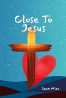 Close to Jesus 098485861X Book Cover