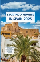 STARTING A NEW LIFE IN SPAIN 2025: A Practical Roadmap to Everyday Living, Community Connections, and Cultural Confidence B0FNWYZQYP Book Cover