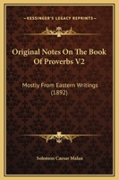 Original Notes On The Book Of Proverbs V2: Mostly From Eastern Writings 0548866457 Book Cover