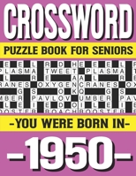 Crossword Puzzle Book For Seniors: You Were Born In 1950: Many Hours Of Entertainment With Crossword Puzzles For Seniors Adults And More With Solutions B091CR81J4 Book Cover