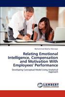 Relating Emotional Intelligence, Compensation and Motivation With Employees' Performance 3846500410 Book Cover