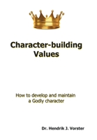 Character-Building Values: How to Develop and Maintain a Godly Character. 1664271244 Book Cover