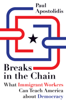 Breaks in the Chain: What Immigrant Workers Can Teach America about Democracy 0816669821 Book Cover