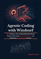 Agentic Coding with Windsurf: Build, Refactor, Test, and Ship Multi-File Software Projects with Cascade, MCP, AI Workflows, and Production-Ready Developer Practices B0GZLBQ99V Book Cover