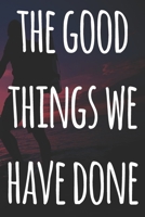 The Good Things We Have Done: The perfect way to record your relationship memories - 119 page journal! 1658196074 Book Cover
