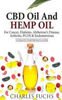 CBD Oil and Hemp Oil for Cancer, Diabetes, Alzheimer's Disease, Arthritis, PCOS and Endometriosis : Ultimate Starter Pack Guide 1727134338 Book Cover