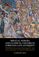 Biblical Heroes and Classical Culture in Christian Late Antiquity: The Historiography, Exemplarity, and Anti-Judaism of Pseudo-Hegesippus 1009268562 Book Cover