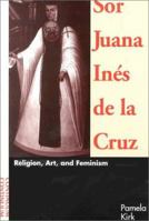 Sor Juana Ines De LA Cruz: Religion, Art, and Feminism 082641169X Book Cover