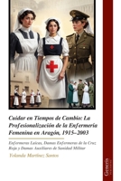 Cuidar en Tiempos de Cambio: La Profesionalización de la Enfermería Femenina en Aragón, 1915–2003: Enfermeras Laicas, Damas Enfermeras de la Cruz Roja ... de Sanidad Militar (Spanish Edition) B0H1VWZBNM Book Cover