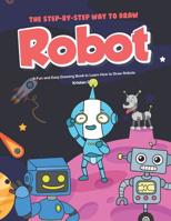 The Step-by-Step Way to Draw Robot: A Fun and Easy Drawing Book to Learn How to Draw Robots 107840674X Book Cover