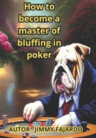 How to Become a Master of Bluffing in Poker B0CHLC87M7 Book Cover