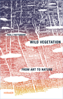 Paul Z. Rotterdam: Wild Vegetation - From Art to Nature 3777422193 Book Cover