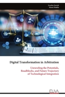 Digital Transformation in Arbitration: Unraveling the Potentials, Roadblocks, and Future Trajectory of Technological Integration 1636486770 Book Cover