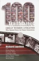 100 Trailblazers: Great Women Athletes Who Opened Doors for Future Generations (Leaders in Sport 1885693869 Book Cover