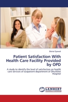 Patient Satisfaction With Health Care Facility Provided by OPD: A study to identify the level of satisfaction on health care services of outpatient department of Dhulikhel Hospital 3659205265 Book Cover