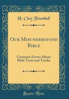 Our Misunderstood Bible; Common Errors About Bible Texts and Truths 1017739137 Book Cover