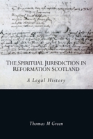 The Spiritual Jurisdiction in Reformation Scotland: A Legal History 1474484298 Book Cover