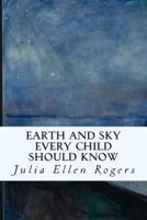 Earth and Sky Every Child Should Know 1508884080 Book Cover