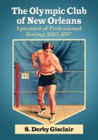 The Olympic Club of New Orleans: Epicenter of Professional Boxing, 1883-1897 1476674450 Book Cover