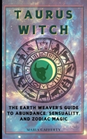 Taurus Witch: The Earth Weaver's Guide to Abundance, Sensuality, and Zodiac Magic (Zodiac Witch) B0DXH7J842 Book Cover