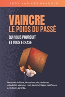 VAINCRE LE POIDS DU PASSE QUI VOUS POURSUIT ET VOUS ECRASE: Blessures de l'âme, déceptions, viol, violences, culpabilité, abandon, rejet, deuil, ... péchés des parents 2955661902 Book Cover