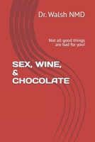 Sex, Wine, & Chocolate: Not all good things are bad for you! 1706601166 Book Cover