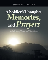 A Soldier's Thoughts, Memories, and Prayers: A Collection of Poems and Short Stories 1663263310 Book Cover