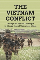 The Vietnam Conflict: Through The Eyes Of The People In A Large Central Vietnamese Village: Vietnam War Stories null Book Cover