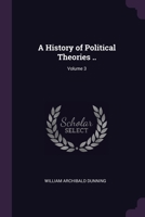 A History of Political Theories ..; Volume 3 1378622588 Book Cover