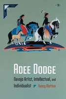 Adee Dodge: Navajo Artist, Intellectual, and Individualist 1496244354 Book Cover