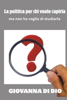 LA POLITICA PER CHI VUOLE CAPIRLA: ma non ha voglia di studiarla (Italian Edition) B0FNC6ZRR8 Book Cover