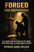 Forged Iron Brotherhood: A 9-Week Battle Plan to Go From Drifting Man to Grounded Leader B0GW5FNM98 Book Cover