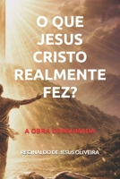 O QUE JESUS CRISTO REALMENTE FEZ?: A OBRA CONSUMADA (Portuguese Edition) B0GPQHFBT8 Book Cover