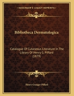 Bibliotheca Dermatologica: Catalogue Of Cutaneous Literature In The Library Of Henry G. Piffard 1160810168 Book Cover