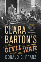 Clara Barton's Civil War: Between Bullet and Hospital 1594163898 Book Cover