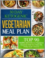 30 Day Ketogenic Vegetarian Meal Plan: Top 90 Healthy and Delicious Vegetarian Recipes to Help You Enjoy The Perfect Keto Lifestyle B08VFRGPVR Book Cover