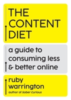 The Content Diet: A Guide to Consuming Less and Better Online 1538782251 Book Cover