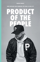 Product of the People: How Portland Gear Harnessed the Pride of Rose City 1544536119 Book Cover