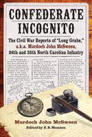 Confederate Incognito: The Civil War Reports of Long Grabs, A.K.A. Murdoch John McSween, 26th and 35th North Carolina Infantry 0786472103 Book Cover