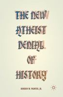 The New Atheist Denial of History 1349502154 Book Cover