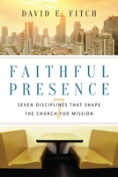 Faithful Presence: Seven Disciplines That Shape the Church for Mission 083084127X Book Cover