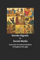 Smoke Signals to Social Media: A Journey of Communications Throughout the Ages B0H2LM3ST3 Book Cover