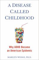 A Disease Called Childhood: Why ADHD Became an American Epidemic 1583335633 Book Cover