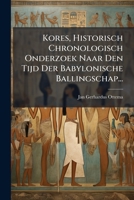 Kores, Historisch Chronologisch Onderzoek Naar Den Tijd Der Babylonische Ballingschap... 127571398X Book Cover