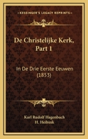 De Christelijke Kerk, Part 1: In De Drie Eerste Eeuwen (1853) 1167573056 Book Cover